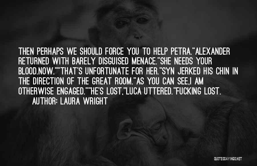 Laura Wright Quotes: Then Perhaps We Should Force You To Help Petra.alexander Returned With Barely Disguised Menace.she Needs Your Blood.now.that's Unfortunate For Her.syn