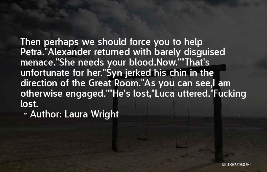 Laura Wright Quotes: Then Perhaps We Should Force You To Help Petra.alexander Returned With Barely Disguised Menace.she Needs Your Blood.now.that's Unfortunate For Her.syn