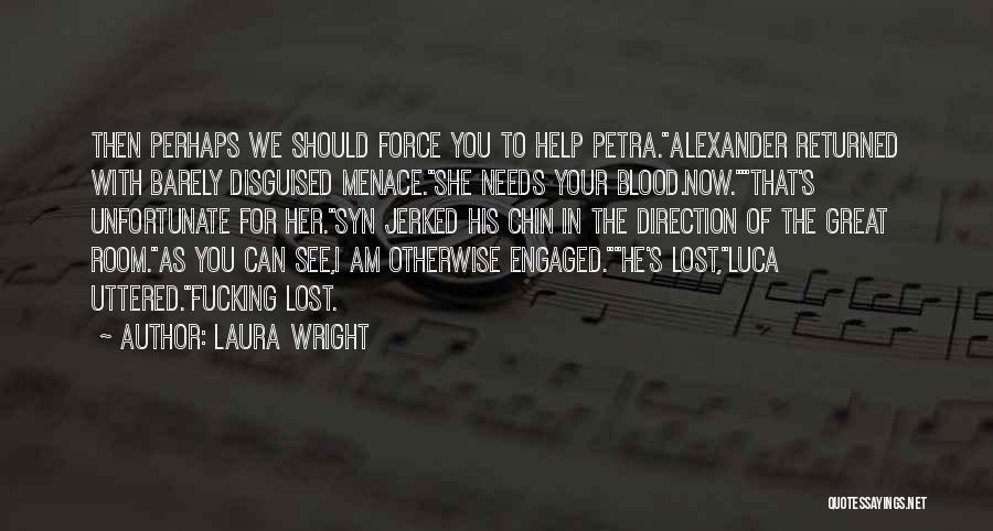 Laura Wright Quotes: Then Perhaps We Should Force You To Help Petra.alexander Returned With Barely Disguised Menace.she Needs Your Blood.now.that's Unfortunate For Her.syn