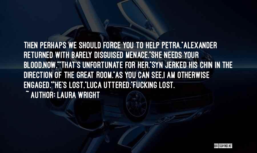 Laura Wright Quotes: Then Perhaps We Should Force You To Help Petra.alexander Returned With Barely Disguised Menace.she Needs Your Blood.now.that's Unfortunate For Her.syn