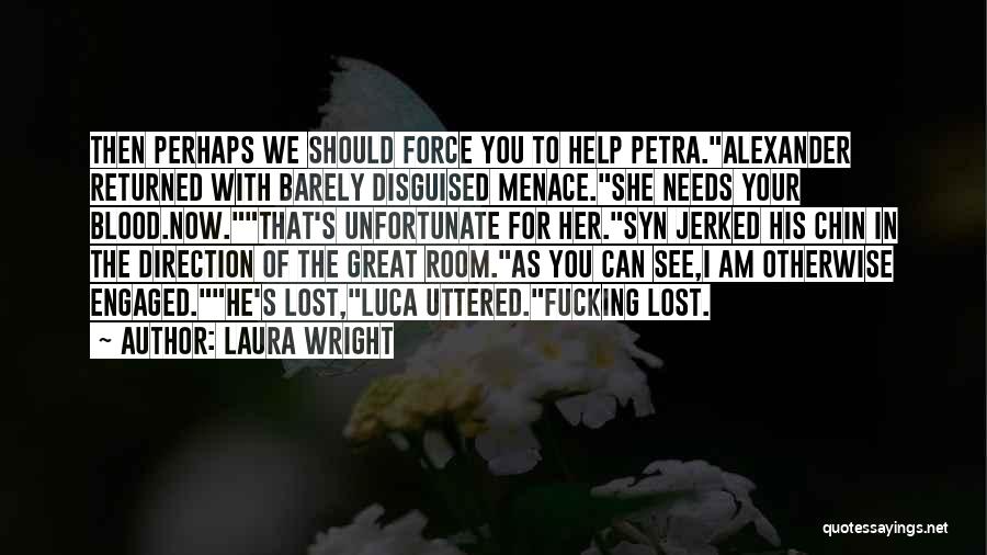 Laura Wright Quotes: Then Perhaps We Should Force You To Help Petra.alexander Returned With Barely Disguised Menace.she Needs Your Blood.now.that's Unfortunate For Her.syn