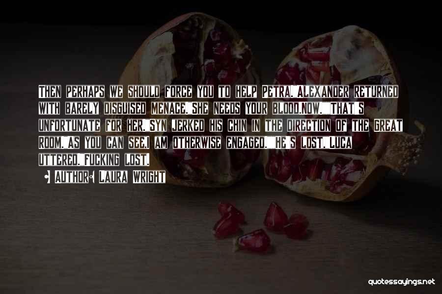 Laura Wright Quotes: Then Perhaps We Should Force You To Help Petra.alexander Returned With Barely Disguised Menace.she Needs Your Blood.now.that's Unfortunate For Her.syn