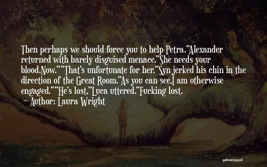 Laura Wright Quotes: Then Perhaps We Should Force You To Help Petra.alexander Returned With Barely Disguised Menace.she Needs Your Blood.now.that's Unfortunate For Her.syn