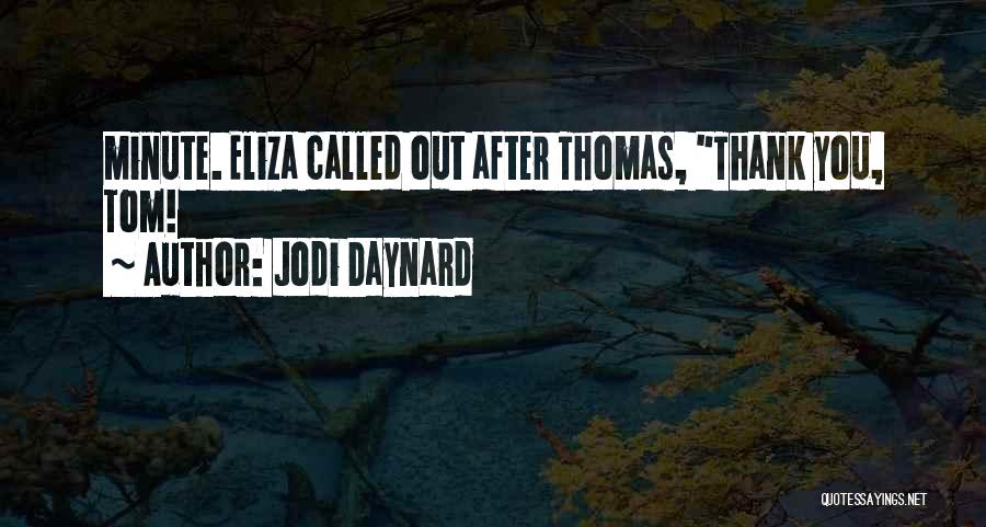 Jodi Daynard Quotes: Minute. Eliza Called Out After Thomas, Thank You, Tom!