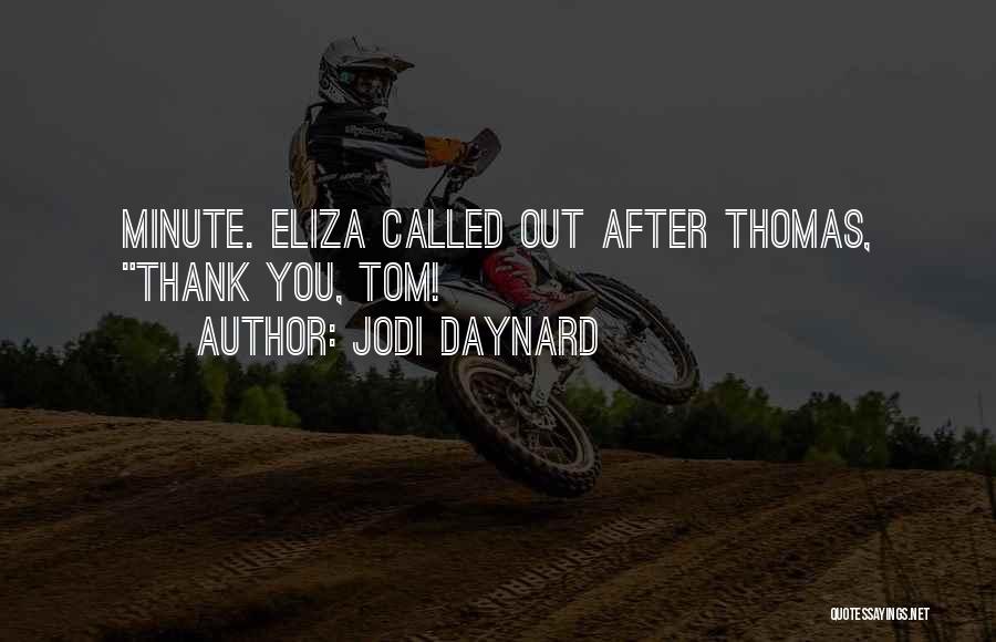 Jodi Daynard Quotes: Minute. Eliza Called Out After Thomas, Thank You, Tom!
