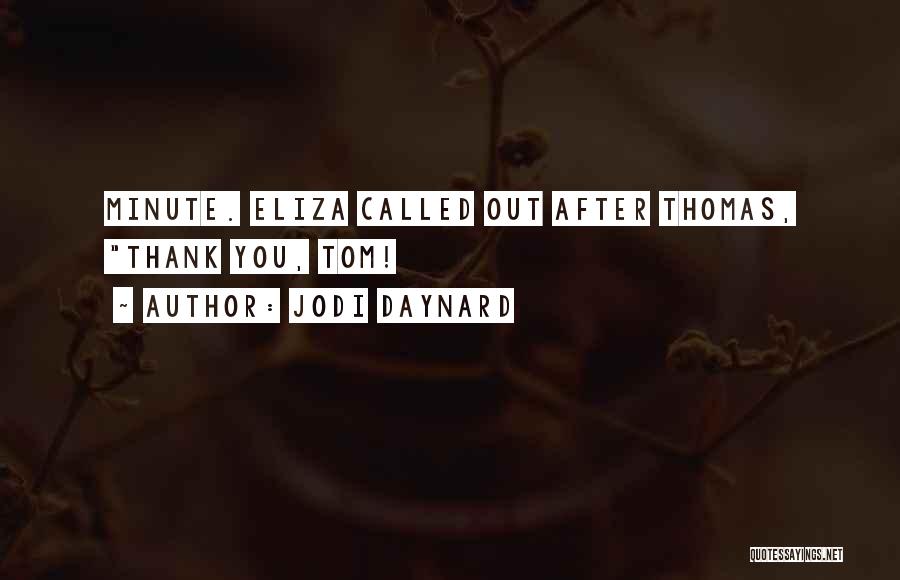 Jodi Daynard Quotes: Minute. Eliza Called Out After Thomas, Thank You, Tom!