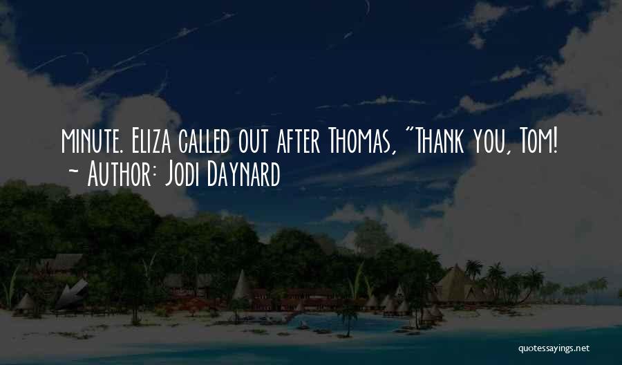 Jodi Daynard Quotes: Minute. Eliza Called Out After Thomas, Thank You, Tom!