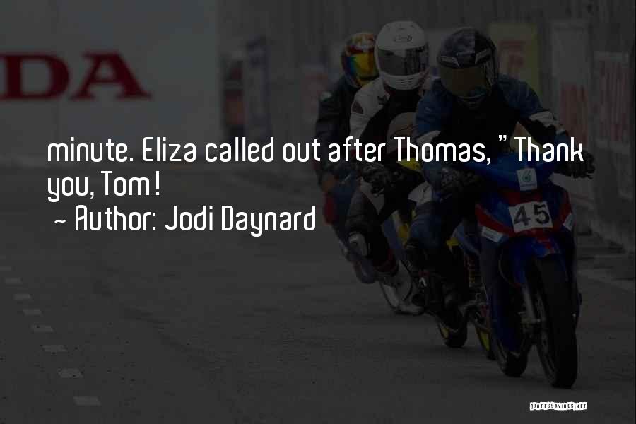 Jodi Daynard Quotes: Minute. Eliza Called Out After Thomas, Thank You, Tom!