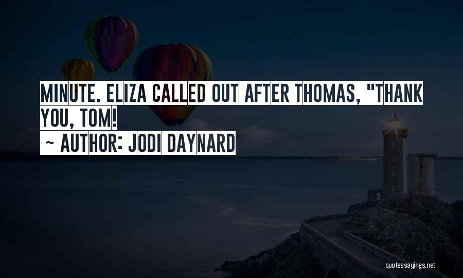 Jodi Daynard Quotes: Minute. Eliza Called Out After Thomas, Thank You, Tom!