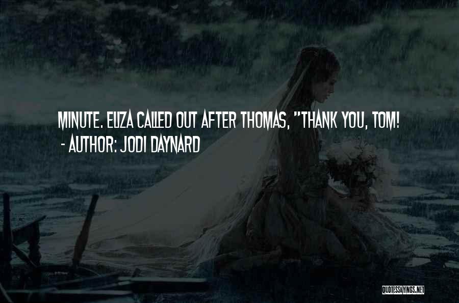 Jodi Daynard Quotes: Minute. Eliza Called Out After Thomas, Thank You, Tom!