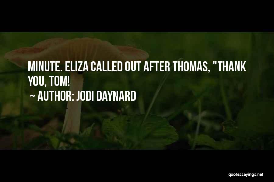 Jodi Daynard Quotes: Minute. Eliza Called Out After Thomas, Thank You, Tom!