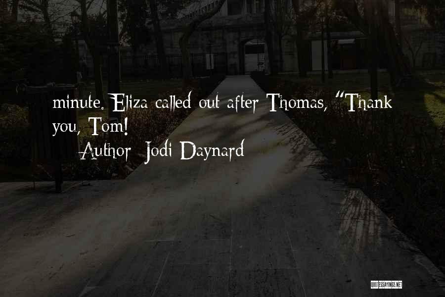 Jodi Daynard Quotes: Minute. Eliza Called Out After Thomas, Thank You, Tom!