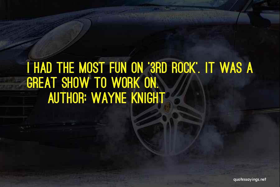 Wayne Knight Quotes: I Had The Most Fun On '3rd Rock'. It Was A Great Show To Work On.