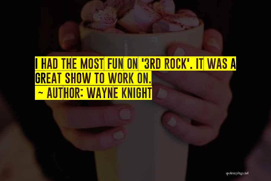 Wayne Knight Quotes: I Had The Most Fun On '3rd Rock'. It Was A Great Show To Work On.
