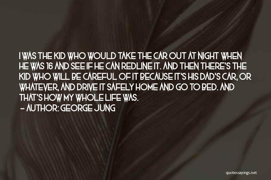 George Jung Quotes: I Was The Kid Who Would Take The Car Out At Night When He Was 16 And See If He