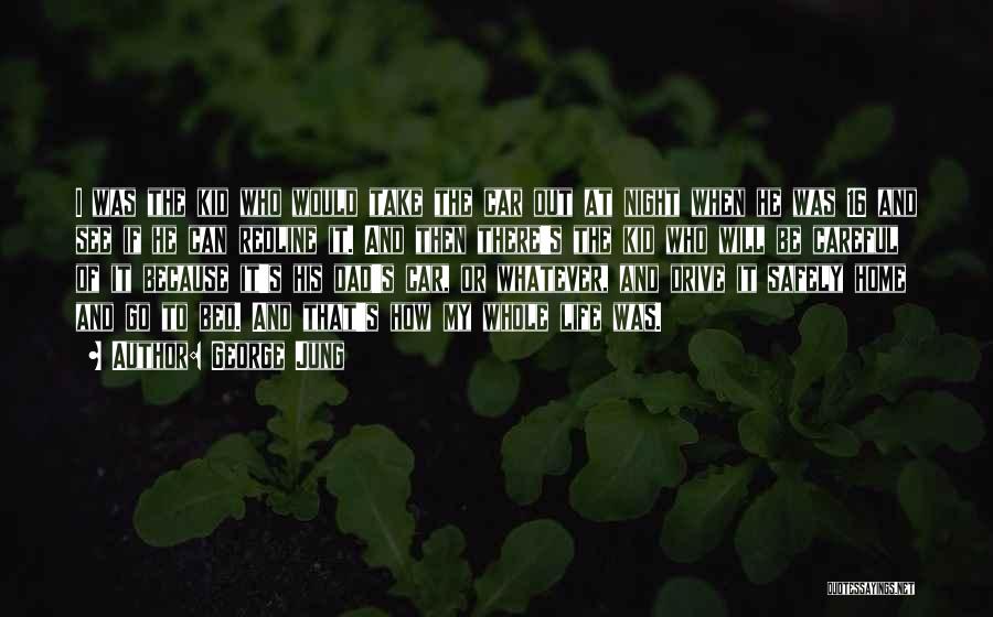 George Jung Quotes: I Was The Kid Who Would Take The Car Out At Night When He Was 16 And See If He