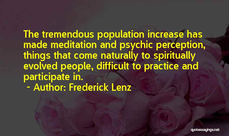 Frederick Lenz Quotes: The Tremendous Population Increase Has Made Meditation And Psychic Perception, Things That Come Naturally To Spiritually Evolved People, Difficult To