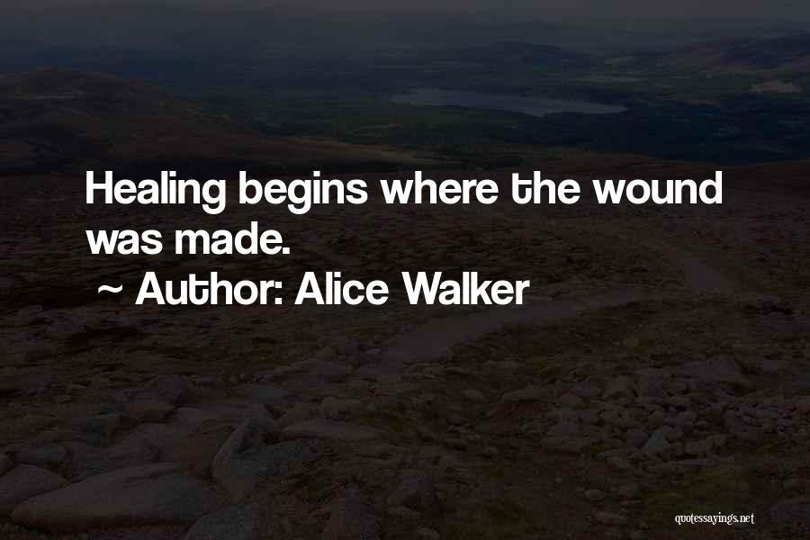 Alice Walker Quotes: Healing Begins Where The Wound Was Made.