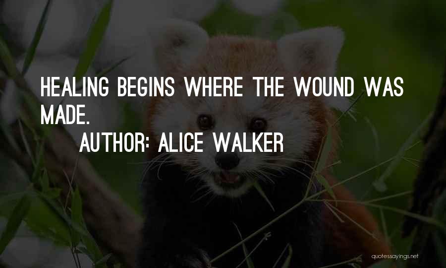 Alice Walker Quotes: Healing Begins Where The Wound Was Made.