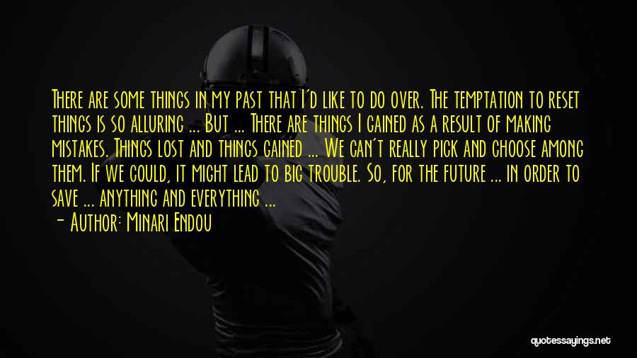 Minari Endou Quotes: There Are Some Things In My Past That I'd Like To Do Over. The Temptation To Reset Things Is So