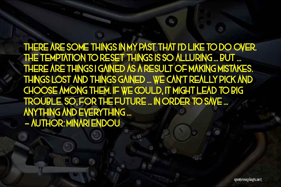 Minari Endou Quotes: There Are Some Things In My Past That I'd Like To Do Over. The Temptation To Reset Things Is So