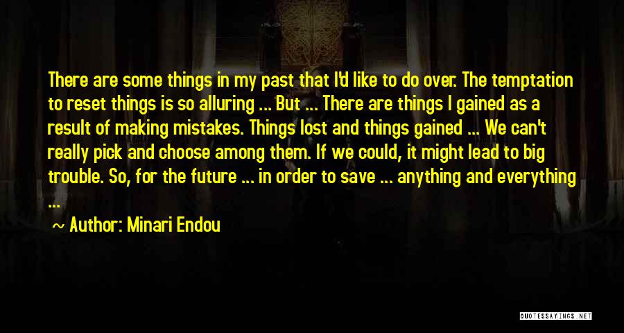 Minari Endou Quotes: There Are Some Things In My Past That I'd Like To Do Over. The Temptation To Reset Things Is So