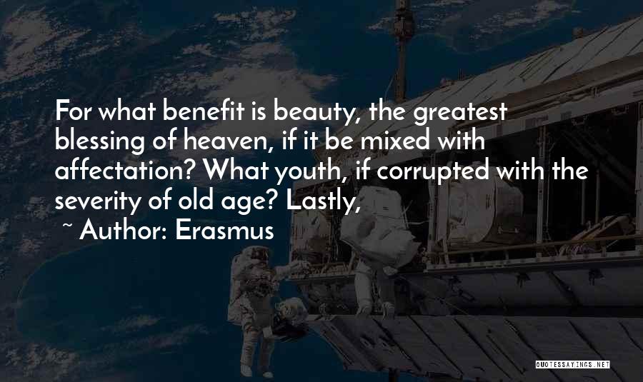 Erasmus Quotes: For What Benefit Is Beauty, The Greatest Blessing Of Heaven, If It Be Mixed With Affectation? What Youth, If Corrupted