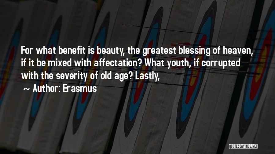 Erasmus Quotes: For What Benefit Is Beauty, The Greatest Blessing Of Heaven, If It Be Mixed With Affectation? What Youth, If Corrupted