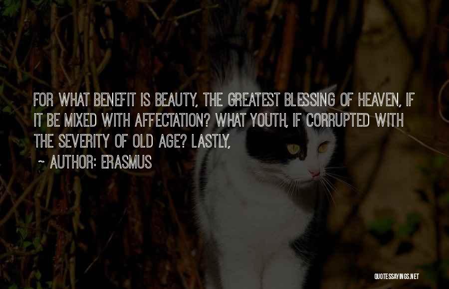 Erasmus Quotes: For What Benefit Is Beauty, The Greatest Blessing Of Heaven, If It Be Mixed With Affectation? What Youth, If Corrupted