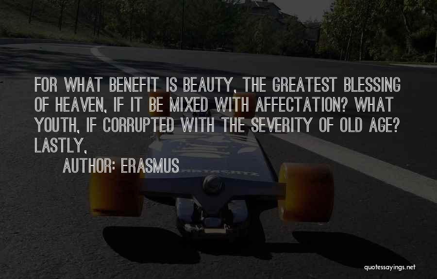 Erasmus Quotes: For What Benefit Is Beauty, The Greatest Blessing Of Heaven, If It Be Mixed With Affectation? What Youth, If Corrupted