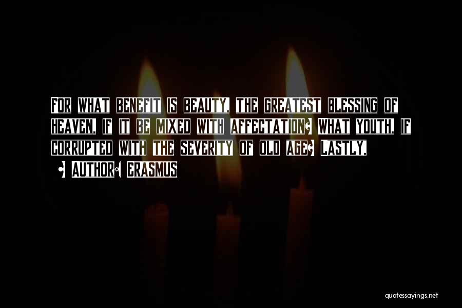 Erasmus Quotes: For What Benefit Is Beauty, The Greatest Blessing Of Heaven, If It Be Mixed With Affectation? What Youth, If Corrupted