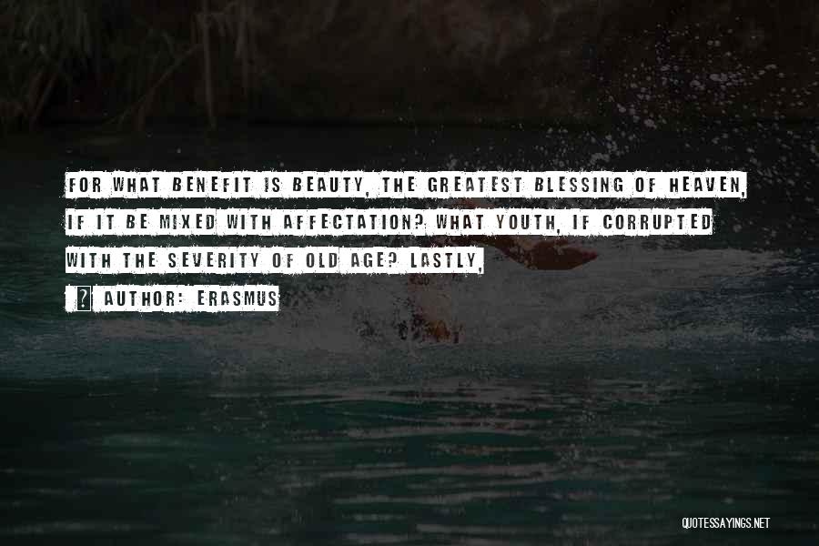 Erasmus Quotes: For What Benefit Is Beauty, The Greatest Blessing Of Heaven, If It Be Mixed With Affectation? What Youth, If Corrupted