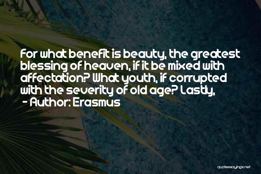 Erasmus Quotes: For What Benefit Is Beauty, The Greatest Blessing Of Heaven, If It Be Mixed With Affectation? What Youth, If Corrupted