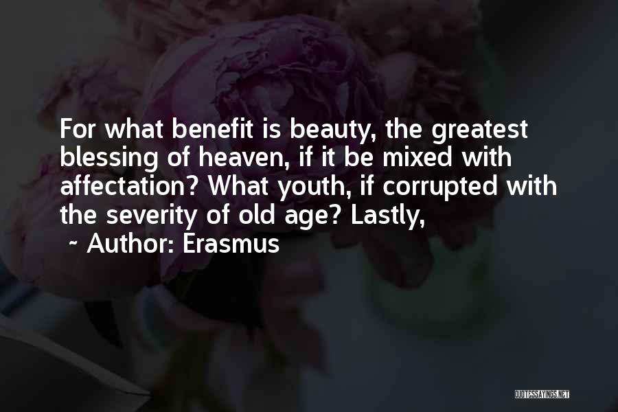 Erasmus Quotes: For What Benefit Is Beauty, The Greatest Blessing Of Heaven, If It Be Mixed With Affectation? What Youth, If Corrupted