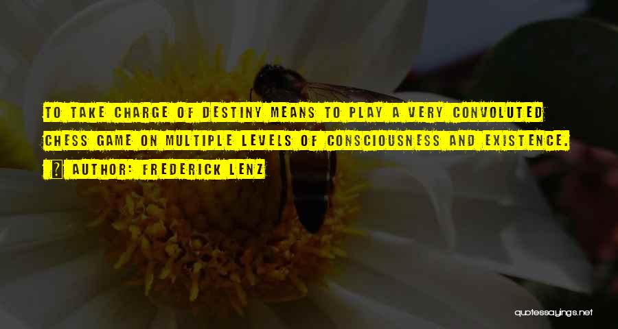 Frederick Lenz Quotes: To Take Charge Of Destiny Means To Play A Very Convoluted Chess Game On Multiple Levels Of Consciousness And Existence.