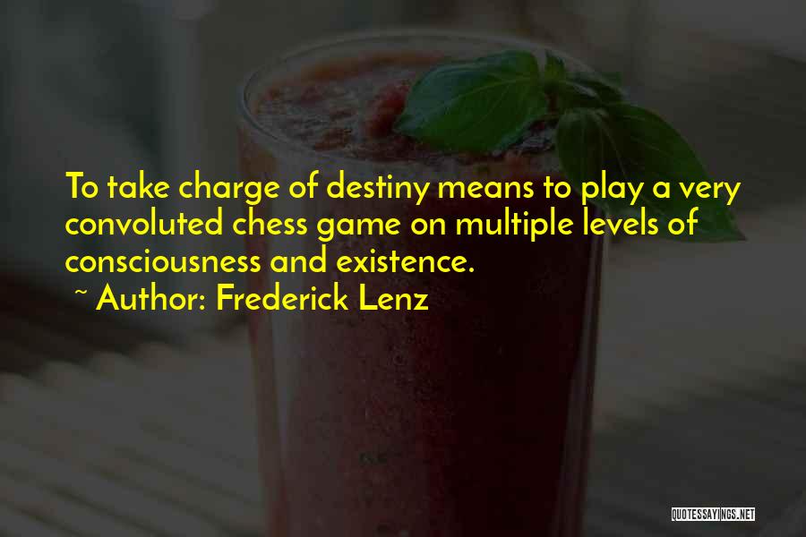 Frederick Lenz Quotes: To Take Charge Of Destiny Means To Play A Very Convoluted Chess Game On Multiple Levels Of Consciousness And Existence.