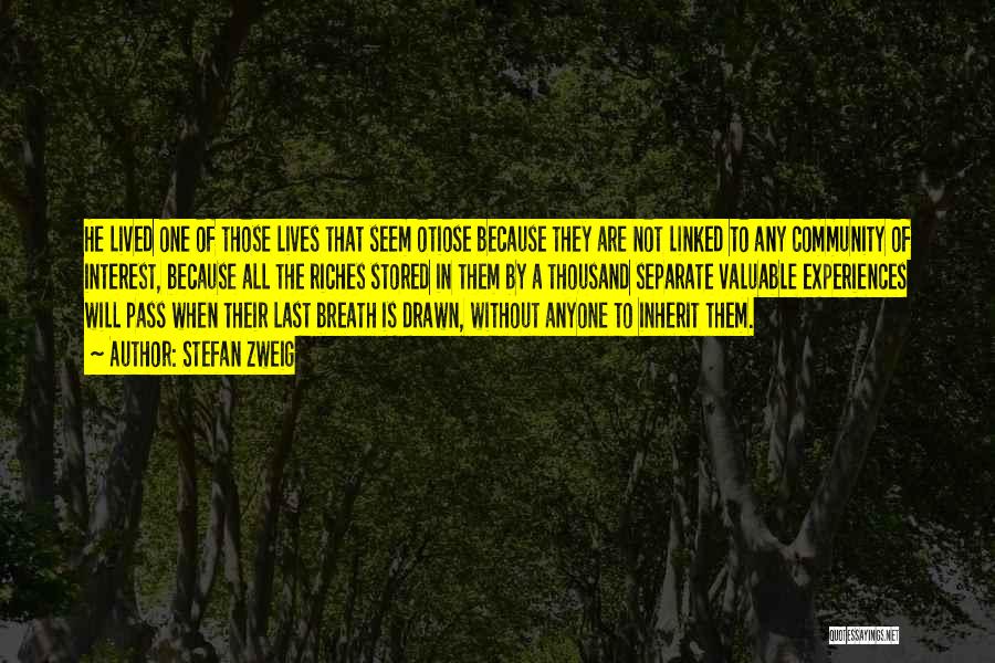 Stefan Zweig Quotes: He Lived One Of Those Lives That Seem Otiose Because They Are Not Linked To Any Community Of Interest, Because