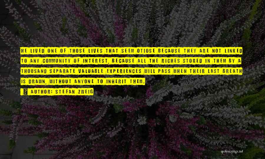 Stefan Zweig Quotes: He Lived One Of Those Lives That Seem Otiose Because They Are Not Linked To Any Community Of Interest, Because