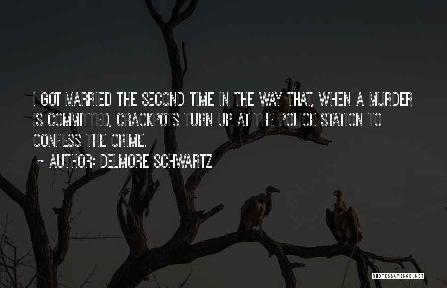 Delmore Schwartz Quotes: I Got Married The Second Time In The Way That, When A Murder Is Committed, Crackpots Turn Up At The