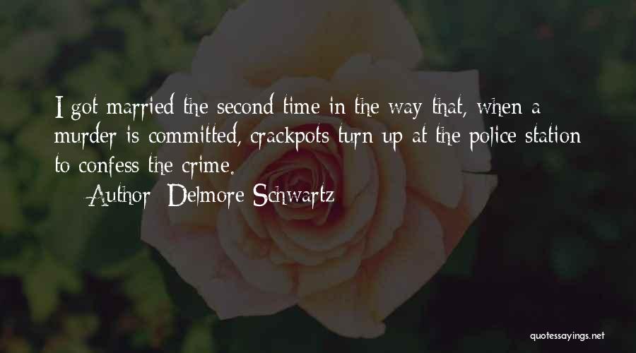 Delmore Schwartz Quotes: I Got Married The Second Time In The Way That, When A Murder Is Committed, Crackpots Turn Up At The