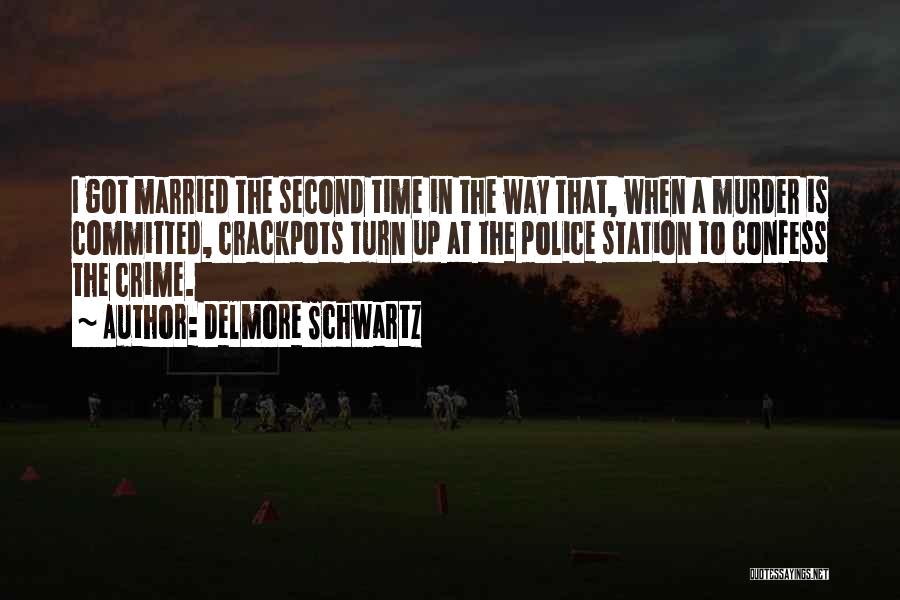 Delmore Schwartz Quotes: I Got Married The Second Time In The Way That, When A Murder Is Committed, Crackpots Turn Up At The
