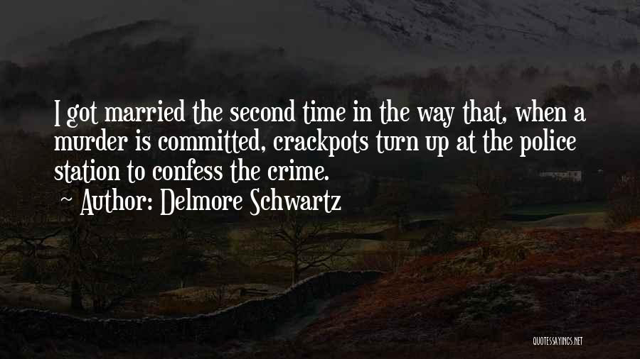 Delmore Schwartz Quotes: I Got Married The Second Time In The Way That, When A Murder Is Committed, Crackpots Turn Up At The