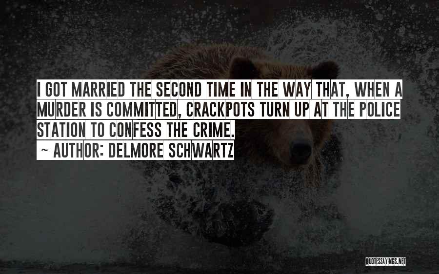 Delmore Schwartz Quotes: I Got Married The Second Time In The Way That, When A Murder Is Committed, Crackpots Turn Up At The