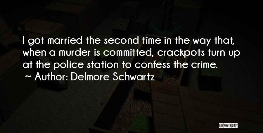 Delmore Schwartz Quotes: I Got Married The Second Time In The Way That, When A Murder Is Committed, Crackpots Turn Up At The