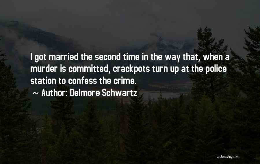 Delmore Schwartz Quotes: I Got Married The Second Time In The Way That, When A Murder Is Committed, Crackpots Turn Up At The