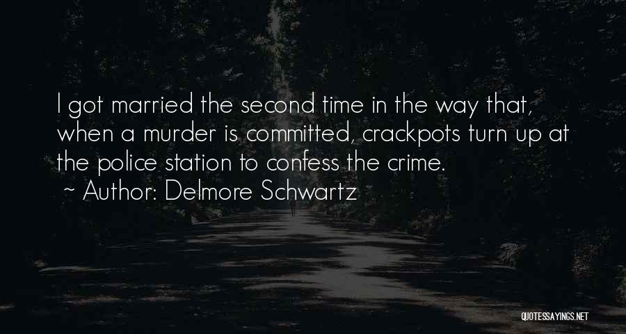 Delmore Schwartz Quotes: I Got Married The Second Time In The Way That, When A Murder Is Committed, Crackpots Turn Up At The
