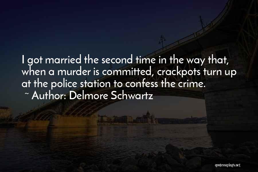Delmore Schwartz Quotes: I Got Married The Second Time In The Way That, When A Murder Is Committed, Crackpots Turn Up At The