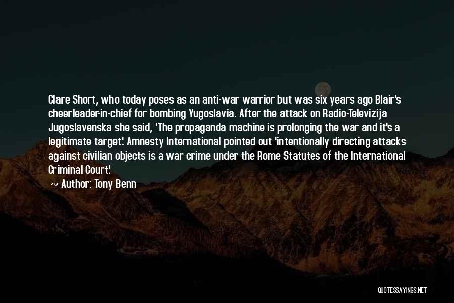 Tony Benn Quotes: Clare Short, Who Today Poses As An Anti-war Warrior But Was Six Years Ago Blair's Cheerleader-in-chief For Bombing Yugoslavia. After