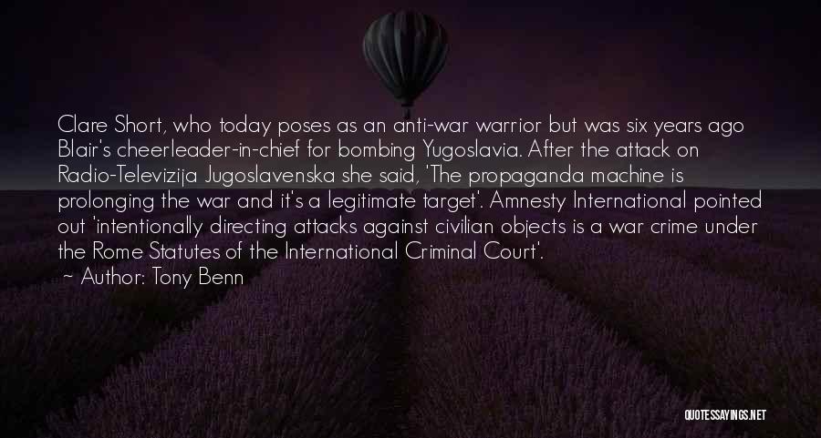Tony Benn Quotes: Clare Short, Who Today Poses As An Anti-war Warrior But Was Six Years Ago Blair's Cheerleader-in-chief For Bombing Yugoslavia. After