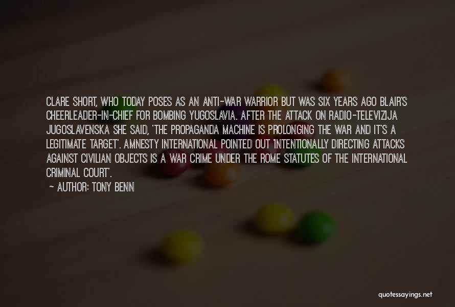 Tony Benn Quotes: Clare Short, Who Today Poses As An Anti-war Warrior But Was Six Years Ago Blair's Cheerleader-in-chief For Bombing Yugoslavia. After